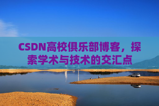 CSDN高校俱乐部博客,探索学术与技术的交汇点